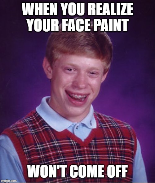 Bad Luck Brian | WHEN YOU REALIZE YOUR FACE PAINT; WON'T COME OFF | image tagged in memes,bad luck brian | made w/ Imgflip meme maker