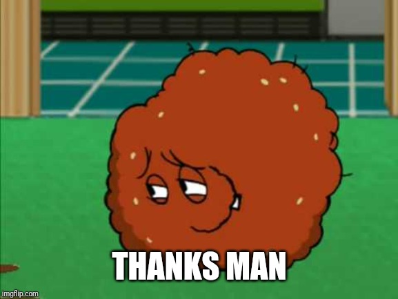 Meatwad | THANKS MAN | image tagged in meatwad | made w/ Imgflip meme maker