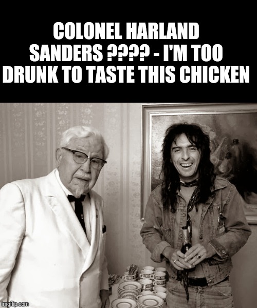 COLONEL HARLAND SANDERS ???? - I'M TOO DRUNK TO TASTE THIS CHICKEN | made w/ Imgflip meme maker