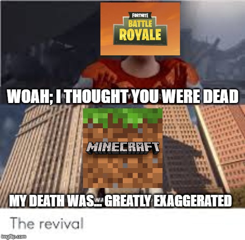 woah i thought you were dead | WOAH; I THOUGHT YOU WERE DEAD; MY DEATH WAS... GREATLY EXAGGERATED | image tagged in megamind,fortnite,minecraft,death | made w/ Imgflip meme maker