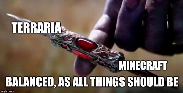 Thanos Perfectly Balanced | TERRARIA; MINECRAFT; BALANCED, AS ALL THINGS SHOULD BE | image tagged in thanos perfectly balanced | made w/ Imgflip meme maker