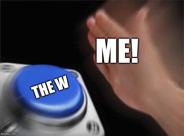 Blank Nut Button Meme | THE W ME! | image tagged in memes,blank nut button | made w/ Imgflip meme maker