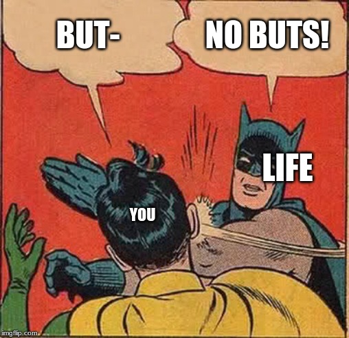 BUT- NO BUTS! YOU LIFE | image tagged in memes,batman slapping robin | made w/ Imgflip meme maker
