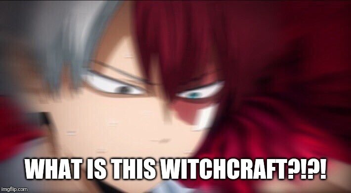WHAT IS THIS WITCHCRAFT?!?! | image tagged in todoroki thinking | made w/ Imgflip meme maker