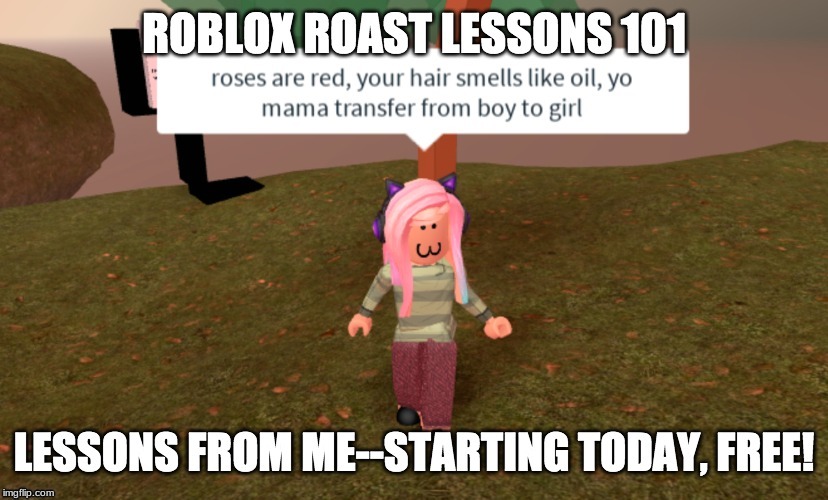 Roblox Roast Lessons Imgflip - raots for people who play roblox