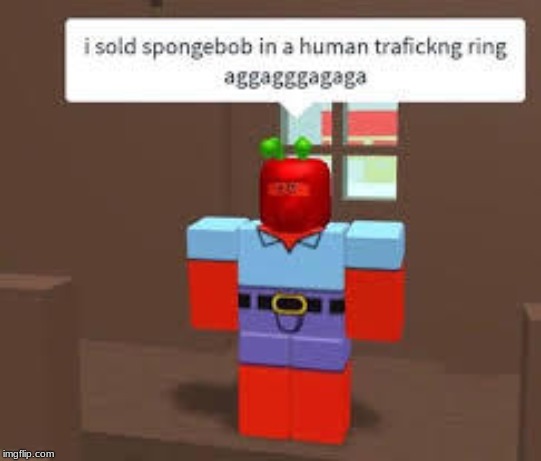 Roblox Spongebob Human Trafficking Imgflip