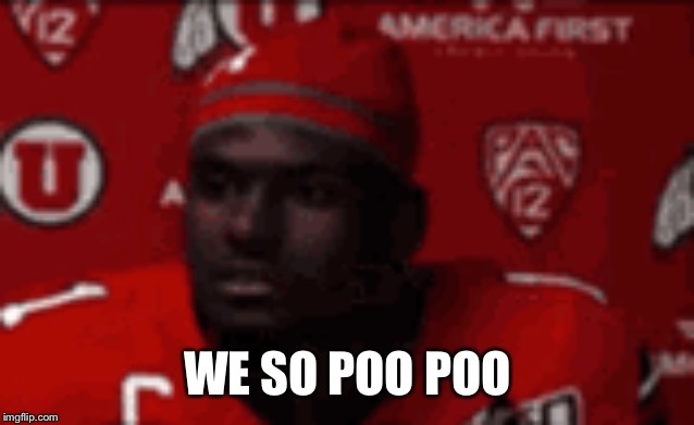 Utah so poo poo | WE SO POO POO | image tagged in utah so poo poo | made w/ Imgflip meme maker