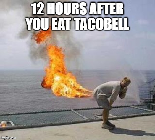 Fart | 12 HOURS AFTER YOU EAT TACOBELL | image tagged in fart | made w/ Imgflip meme maker