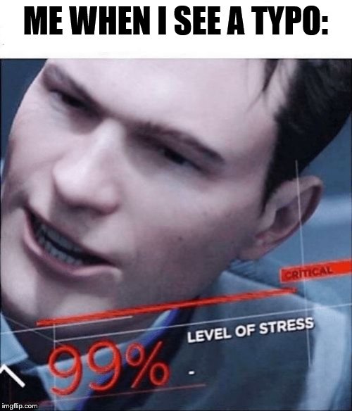 99% Level of Stress | ME WHEN I SEE A TYPO: | image tagged in 99 level of stress | made w/ Imgflip meme maker
