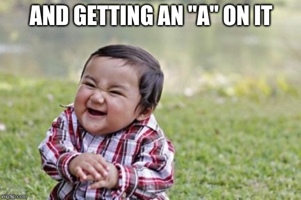 Evil Toddler Meme | AND GETTING AN "A" ON IT | image tagged in memes,evil toddler | made w/ Imgflip meme maker