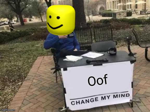 Change My Mind | Oof | image tagged in memes,change my mind | made w/ Imgflip meme maker