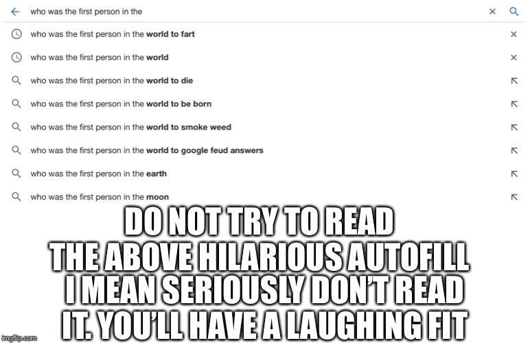 Fart? Seriously? | DO NOT TRY TO READ THE ABOVE HILARIOUS AUTOFILL; I MEAN SERIOUSLY DON’T READ IT. YOU’LL HAVE A LAUGHING FIT | image tagged in funny,google,autofill | made w/ Imgflip meme maker