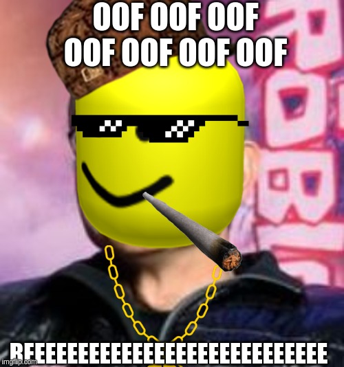 OOOOOOOOOOOOOOOOOOOOOOOOOOOOOOOOOOOOOOOOOOOOOOOOOOOOOOOOOOOOFFFFFFFFFFFFFFFFFFFFFFFFFFFFFFFFFFFFFFFFFFFFFFFFFFFFFFFFFFFFFFFFFFFF | OOF OOF OOF OOF OOF OOF OOF; REEEEEEEEEEEEEEEEEEEEEEEEEEEE | image tagged in roblox oof | made w/ Imgflip meme maker