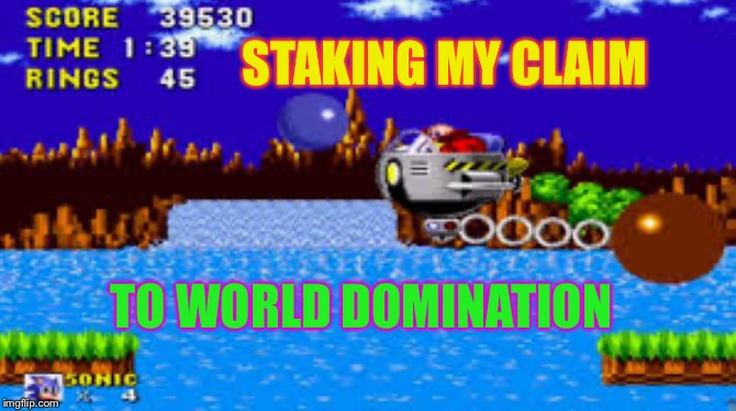 STAKING MY CLAIM TO WORLD DOMINATION | made w/ Imgflip meme maker