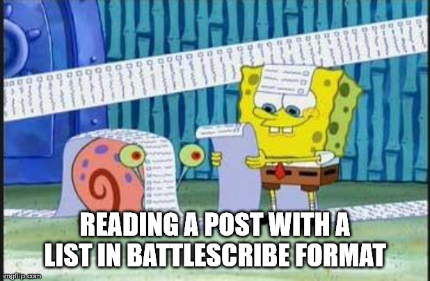 Really long list | READING A POST WITH A LIST IN BATTLESCRIBE FORMAT | image tagged in really long list | made w/ Imgflip meme maker