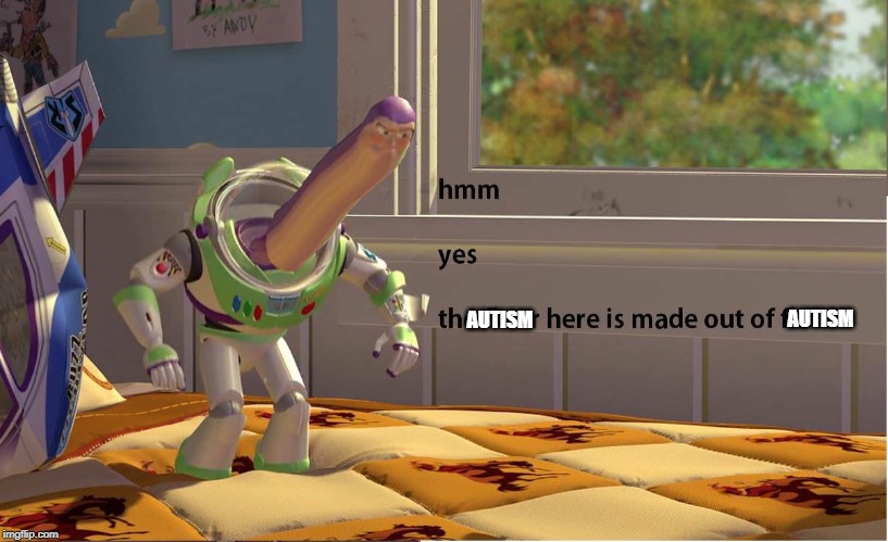 Buzz Lightyear Hmm yes | AUTISM; AUTISM | image tagged in buzz lightyear hmm yes | made w/ Imgflip meme maker