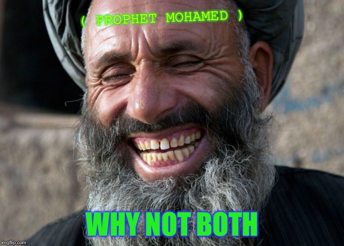 Laughing Terrorist | ( PROPHET MOHAMED ) WHY NOT BOTH | image tagged in laughing terrorist | made w/ Imgflip meme maker