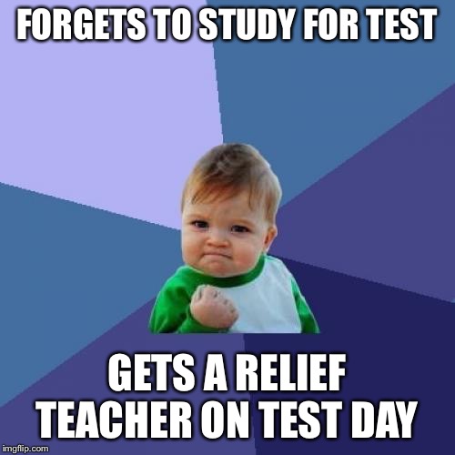 Success Kid | FORGETS TO STUDY FOR TEST; GETS A RELIEF TEACHER ON TEST DAY | image tagged in memes,success kid | made w/ Imgflip meme maker