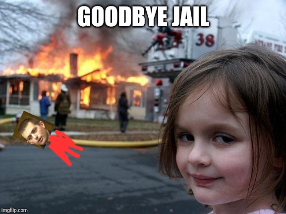 Disaster Girl Meme | GOODBYE JAIL | image tagged in memes,disaster girl | made w/ Imgflip meme maker