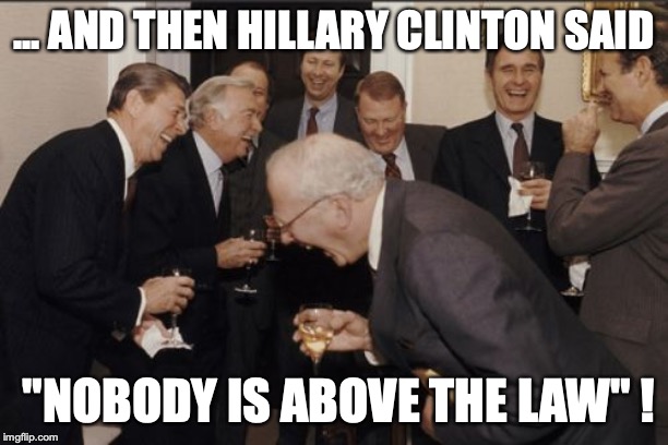 It's like every liberal is an utterly self-unaware hypocrite, or something. | ... AND THEN HILLARY CLINTON SAID; "NOBODY IS ABOVE THE LAW" ! | image tagged in 2019,impeachment,hillary clinton,liar,liberals,hypocrite | made w/ Imgflip meme maker