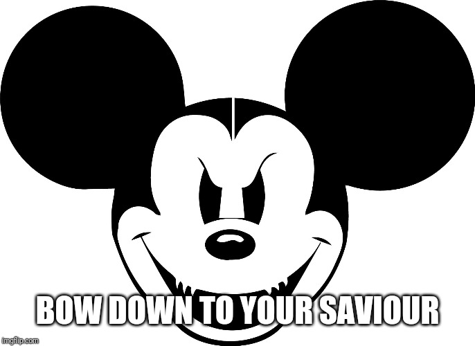 evil mickey | BOW DOWN TO YOUR SAVIOUR | image tagged in evil mickey | made w/ Imgflip meme maker