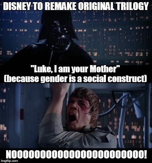 Star Wars No Meme | DISNEY TO REMAKE ORIGINAL TRILOGY; "Luke, I am your Mother" (because gender is a social construct); NOOOOOOOOOOOOOOOOOOOOOOO! | image tagged in memes,star wars no,disney killed star wars,gender,social justice warriors,comedy | made w/ Imgflip meme maker