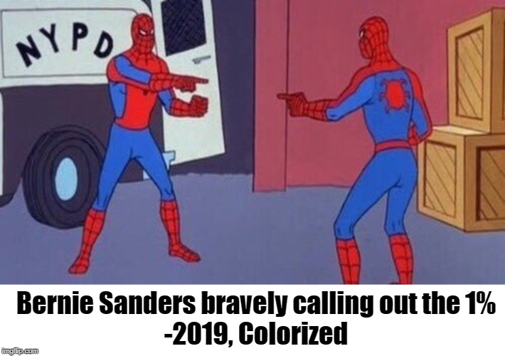 spiderman pointing at spiderman | Bernie Sanders bravely calling out the 1%
-2019, Colorized | image tagged in spiderman pointing at spiderman | made w/ Imgflip meme maker