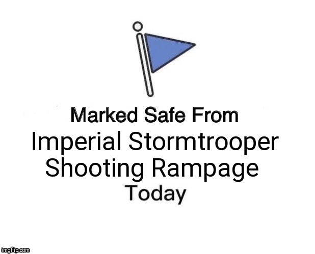 Marked Safe From Meme |  Imperial Stormtrooper Shooting Rampage | image tagged in memes,marked safe from | made w/ Imgflip meme maker