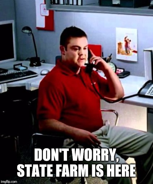Jake from State Farm | DON'T WORRY, STATE FARM IS HERE | image tagged in jake from state farm | made w/ Imgflip meme maker