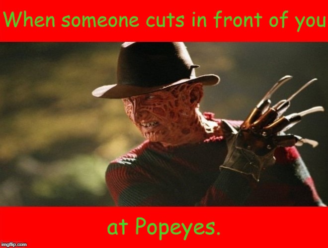Freddy Krueger | When someone cuts in front of you; at Popeyes. | image tagged in freddy krueger,popeyes,memes | made w/ Imgflip meme maker
