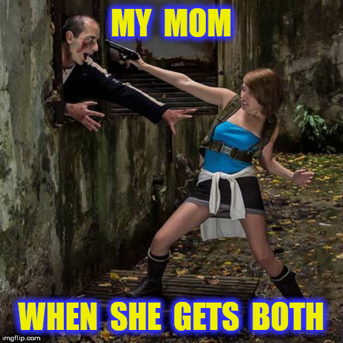 MY  MOM WHEN  SHE  GETS  BOTH | made w/ Imgflip meme maker