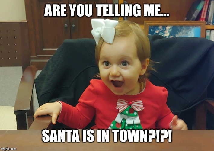 Leah | ARE YOU TELLING ME... SANTA IS IN TOWN?!?! | image tagged in leah | made w/ Imgflip meme maker