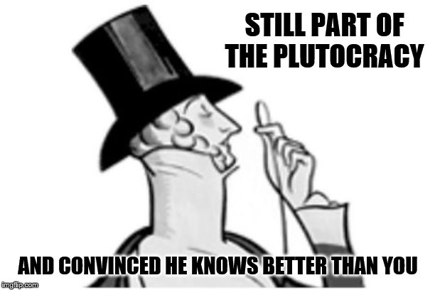 elitist | STILL PART OF THE PLUTOCRACY AND CONVINCED HE KNOWS BETTER THAN YOU | image tagged in elitist | made w/ Imgflip meme maker