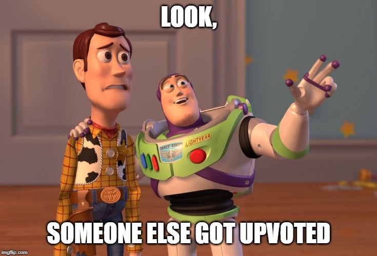The agony of Upvote beggers | LOOK, SOMEONE ELSE GOT UPVOTED | image tagged in memes,x x everywhere | made w/ Imgflip meme maker