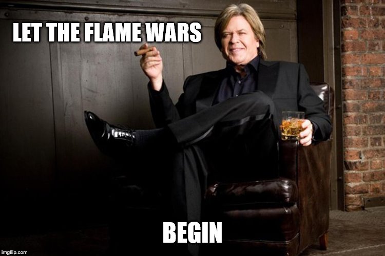 Ron White | LET THE FLAME WARS BEGIN | image tagged in ron white | made w/ Imgflip meme maker
