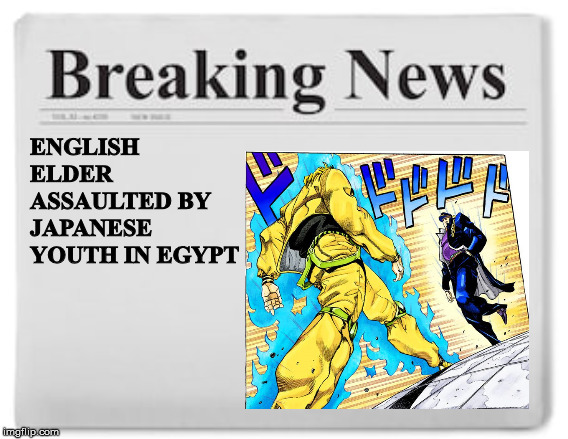 Oh? You're approaching me? | ENGLISH ELDER ASSAULTED BY JAPANESE YOUTH IN EGYPT | image tagged in breaking news | made w/ Imgflip meme maker