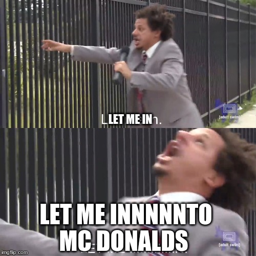 let me in | LET ME IN; LET ME INNNNNTO MC DONALDS | image tagged in let me in | made w/ Imgflip meme maker