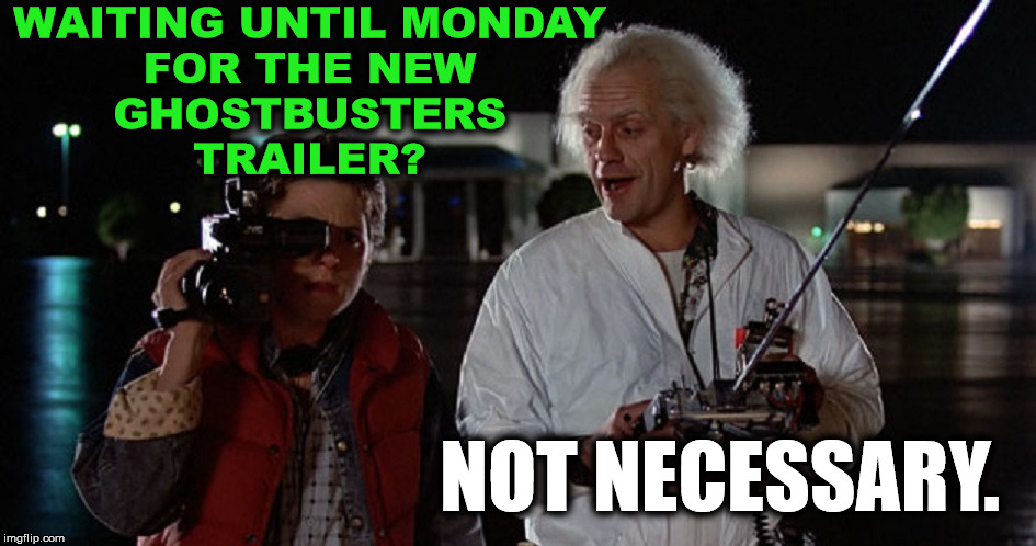WAITING UNTIL MONDAY
FOR THE NEW
GHOSTBUSTERS
TRAILER? NOT NECESSARY. | made w/ Imgflip meme maker