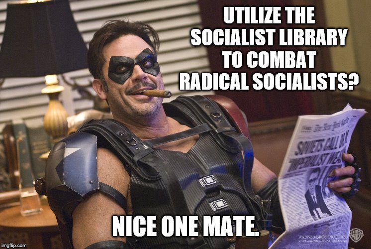 UTILIZE THE SOCIALIST LIBRARY TO COMBAT RADICAL SOCIALISTS? NICE ONE MATE. | made w/ Imgflip meme maker