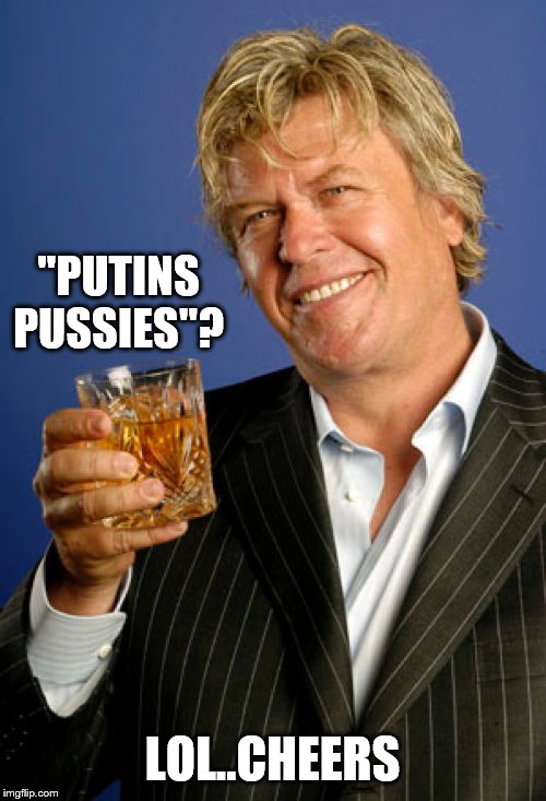 Ron White 2 | "PUTINS PUSSIES"? LOL..CHEERS | image tagged in ron white 2 | made w/ Imgflip meme maker