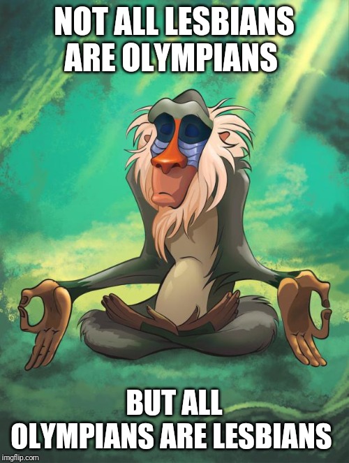 Rafiki wisdom | NOT ALL LESBIANS ARE OLYMPIANS; BUT ALL OLYMPIANS ARE LESBIANS | image tagged in rafiki wisdom | made w/ Imgflip meme maker