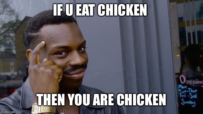 Roll Safe Think About It Meme | IF U EAT CHICKEN; THEN YOU ARE CHICKEN | image tagged in memes,roll safe think about it | made w/ Imgflip meme maker