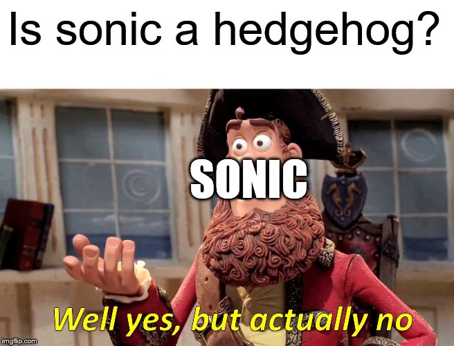 Well Yes, But Actually No | Is sonic a hedgehog? SONIC | image tagged in memes,well yes but actually no | made w/ Imgflip meme maker