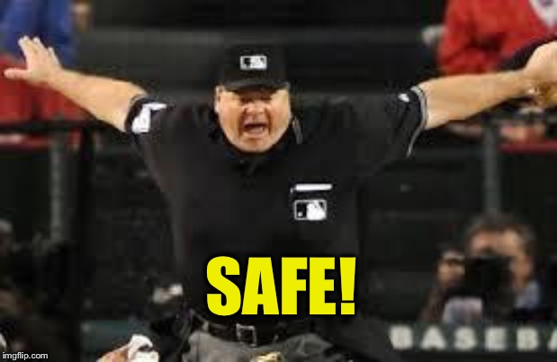 Umpire Safe | SAFE! | image tagged in umpire safe | made w/ Imgflip meme maker