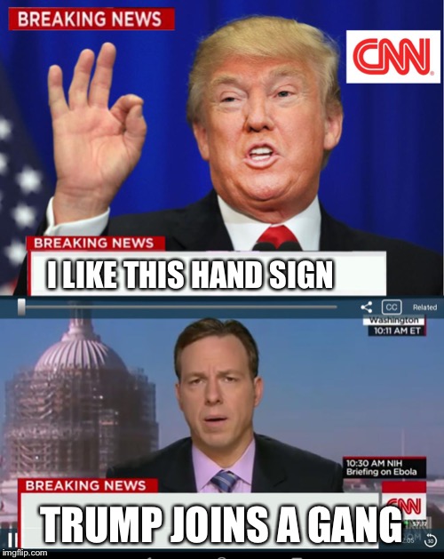 CNN Spins Trump News  | I LIKE THIS HAND SIGN; TRUMP JOINS A GANG | image tagged in cnn spins trump news | made w/ Imgflip meme maker
