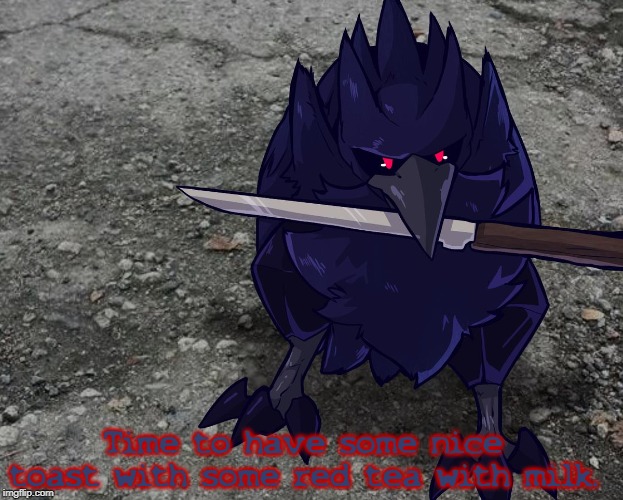 Corviknight with a knife | Time to have some nice toast with some red tea with milk. | image tagged in corviknight with a knife | made w/ Imgflip meme maker