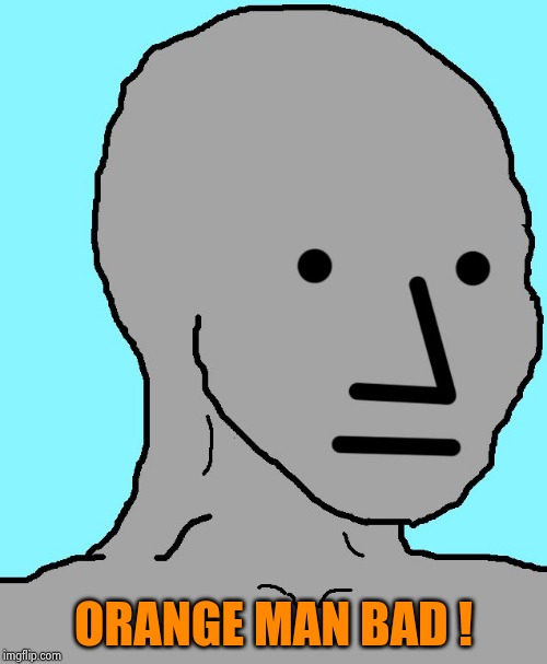 NPC Meme | ORANGE MAN BAD ! | image tagged in memes,npc | made w/ Imgflip meme maker