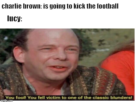 memes everyday | charlie brown: is going to kick the football; lucy: | image tagged in funny memes | made w/ Imgflip meme maker