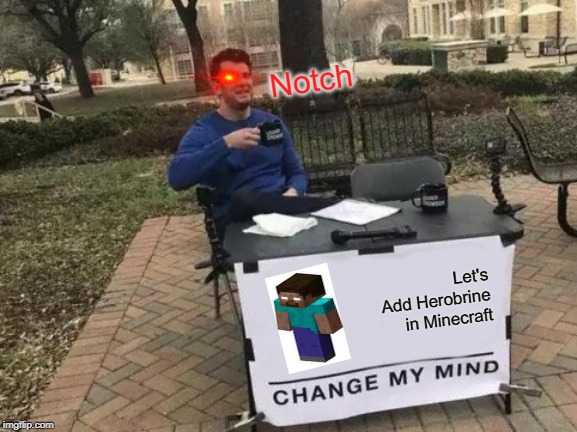 Change My Mind Meme | Notch; Let's Add Herobrine in Minecraft | image tagged in memes,change my mind | made w/ Imgflip meme maker