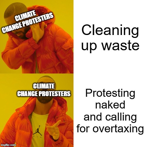 Drake Hotline Bling | CLIMATE CHANGE PROTESTERS; Cleaning up waste; CLIMATE CHANGE PROTESTERS; Protesting naked and calling for overtaxing | image tagged in memes,drake hotline bling | made w/ Imgflip meme maker